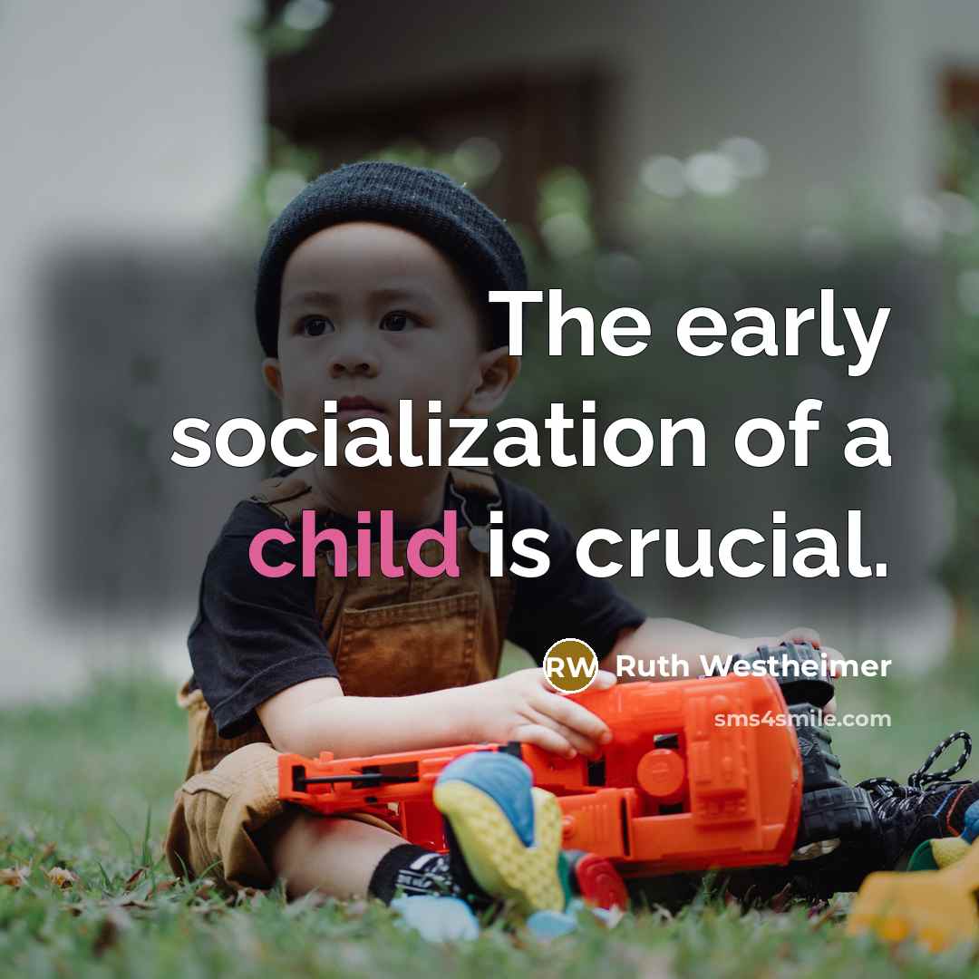 “The early socialization of a child is crucial.…” quote by Ruth Westheimer