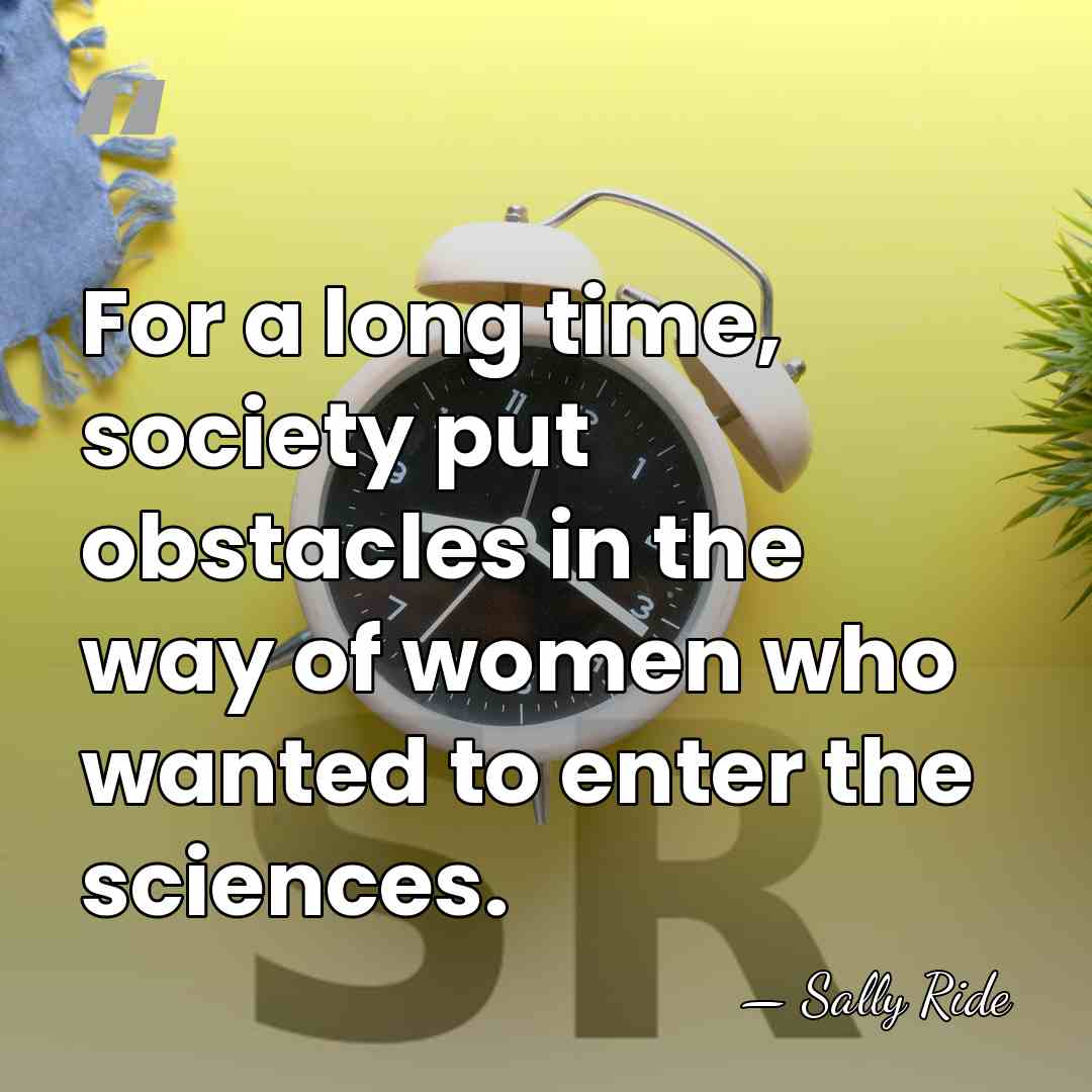 For a long time, society put obstacles in the way of women&hellip; - Sally Ride