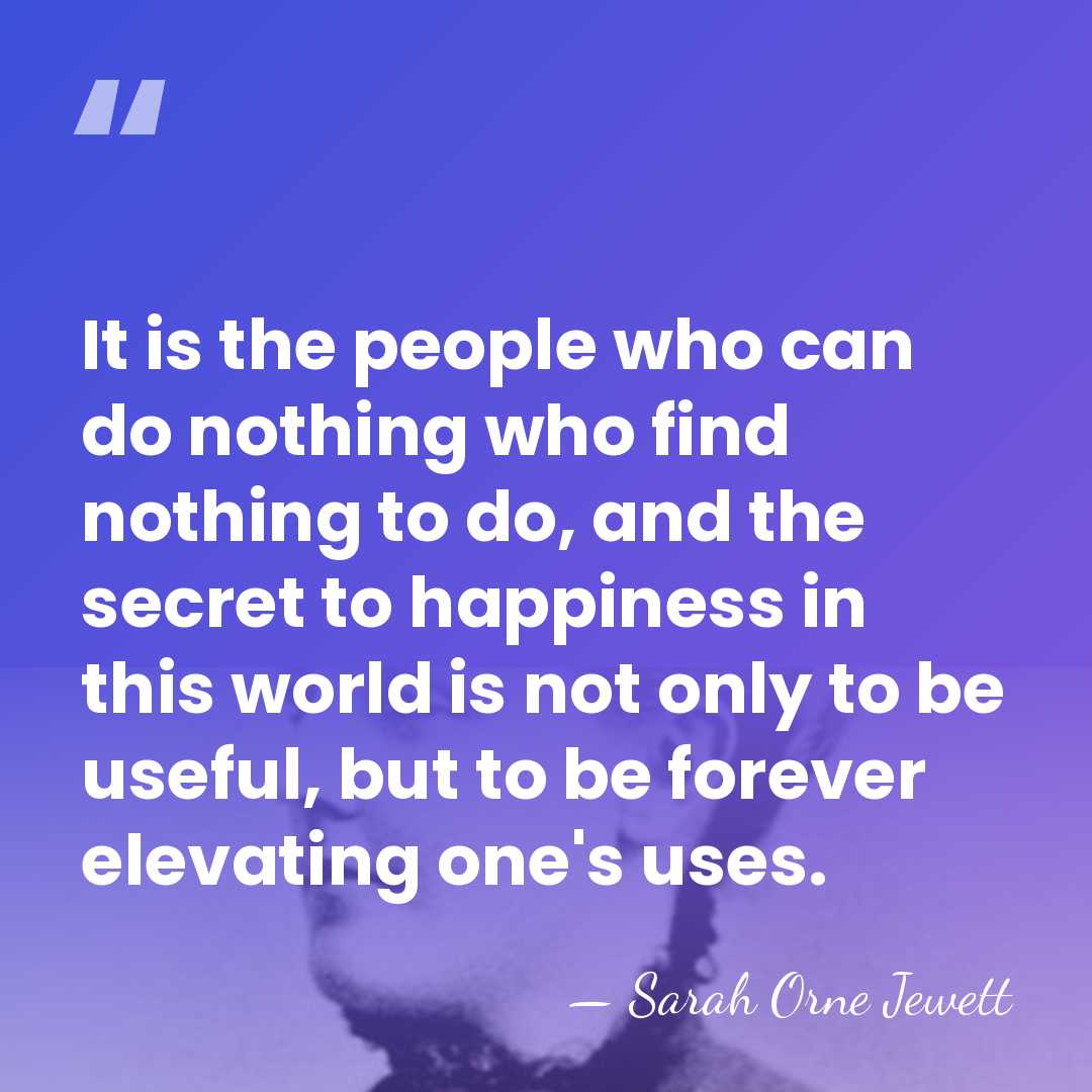 It is the people who can do nothing who find nothing to&hellip; - Sarah Orne Jewett
