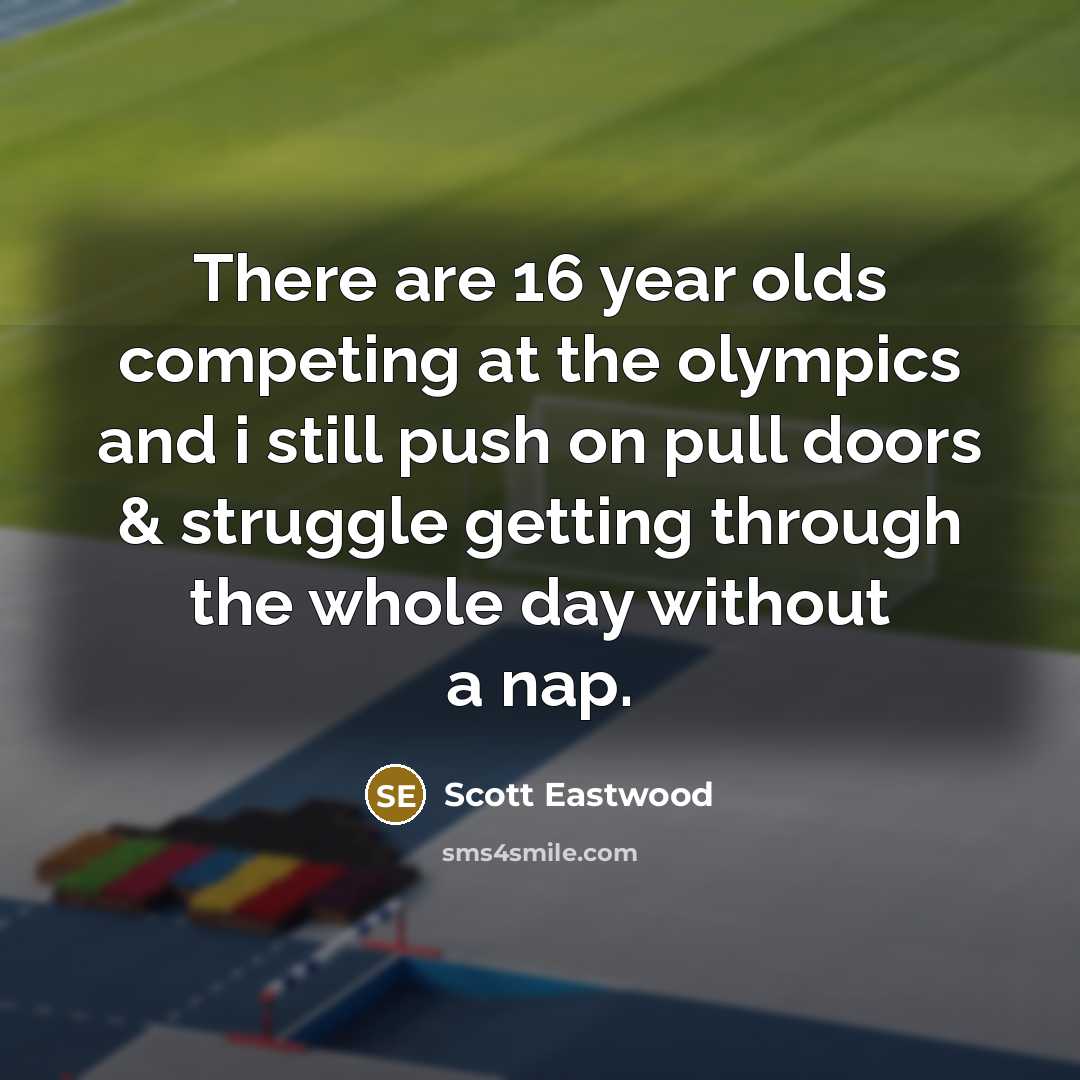 “There are 16 year olds competing at the olympics and…” quote by Scott Eastwood