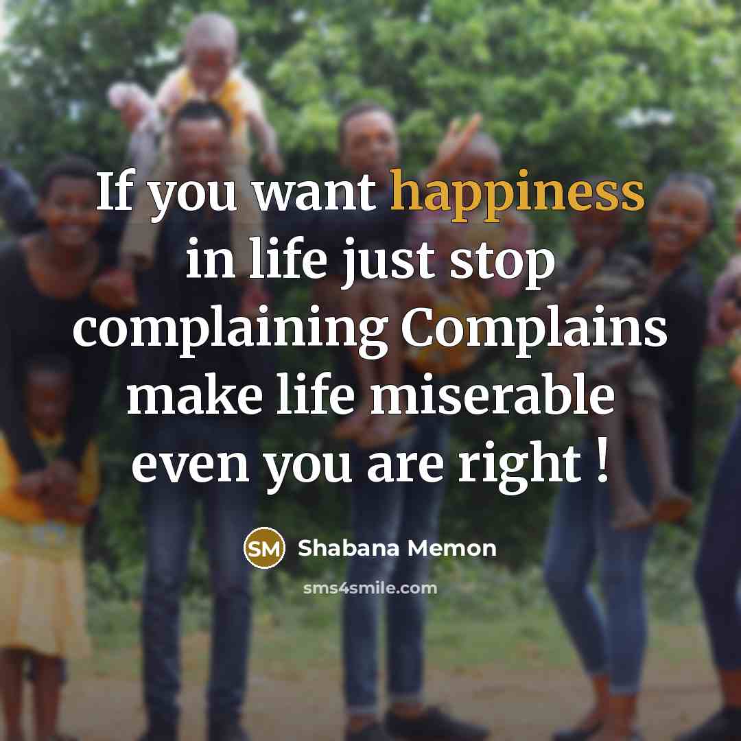 “If you want happiness in life just stop complaining Complains…” quote by Shabana Memon