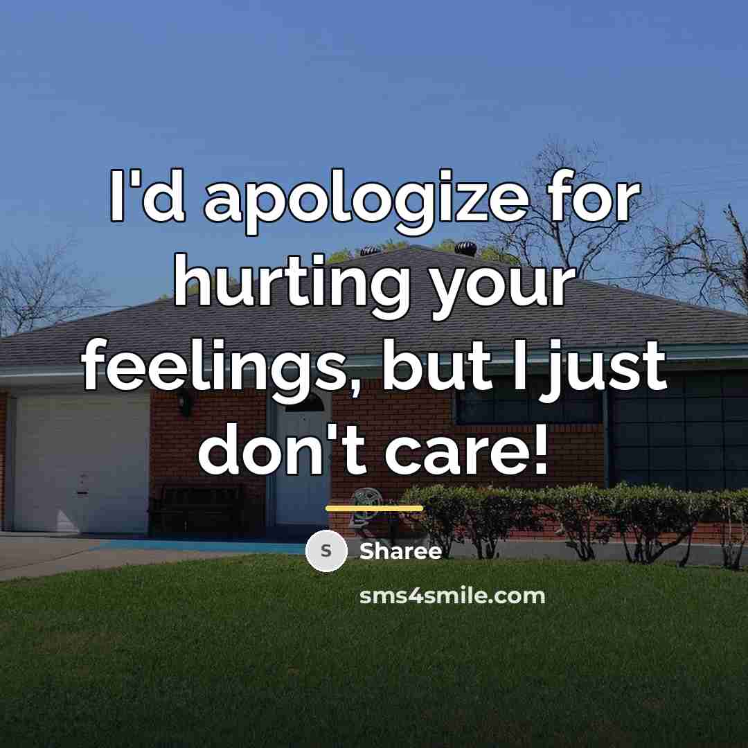 “I'd apologize for hurting your feelings, but I just don't…” quote by Sharee