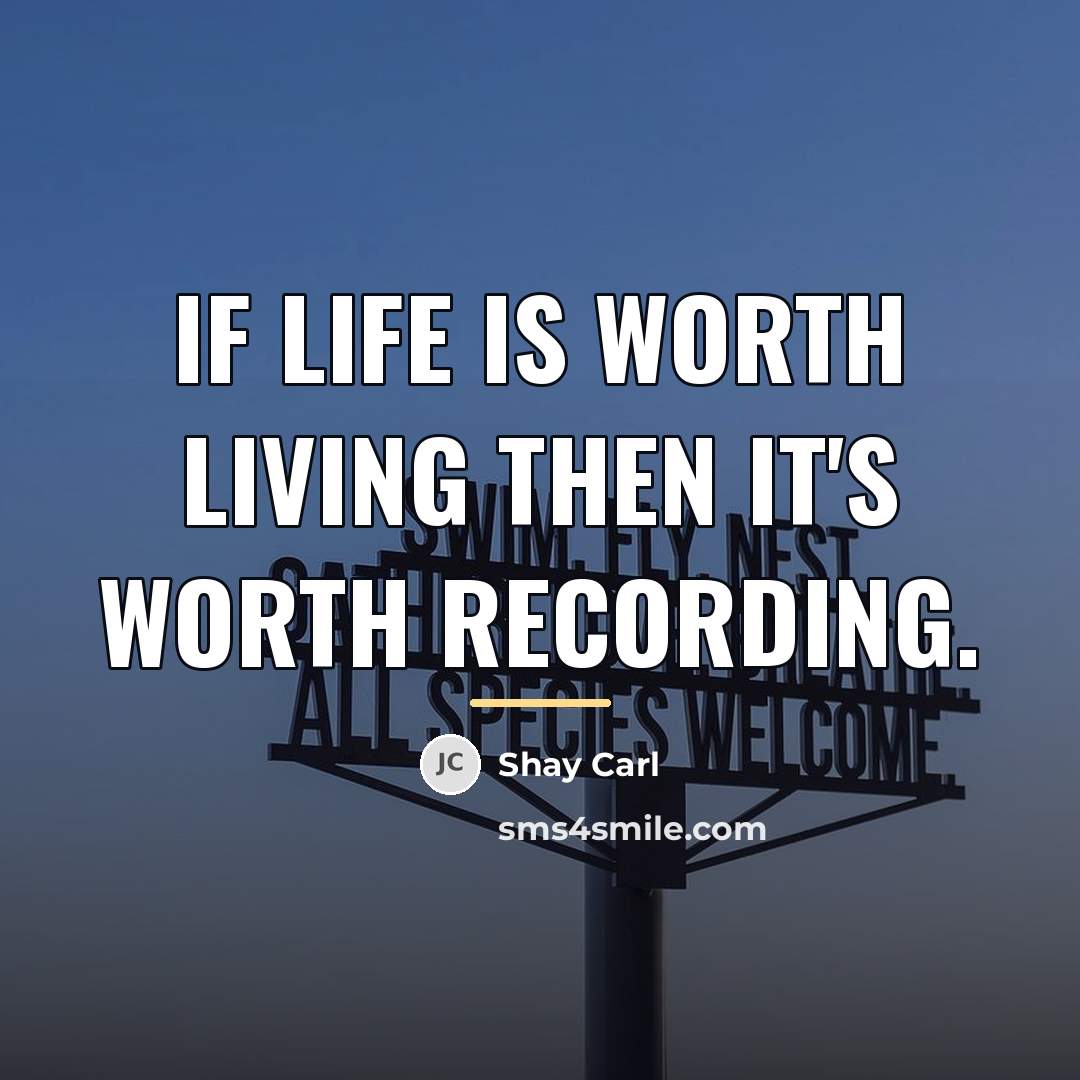 “If life is worth living then it's worth recording.…” quote by Shay Carl