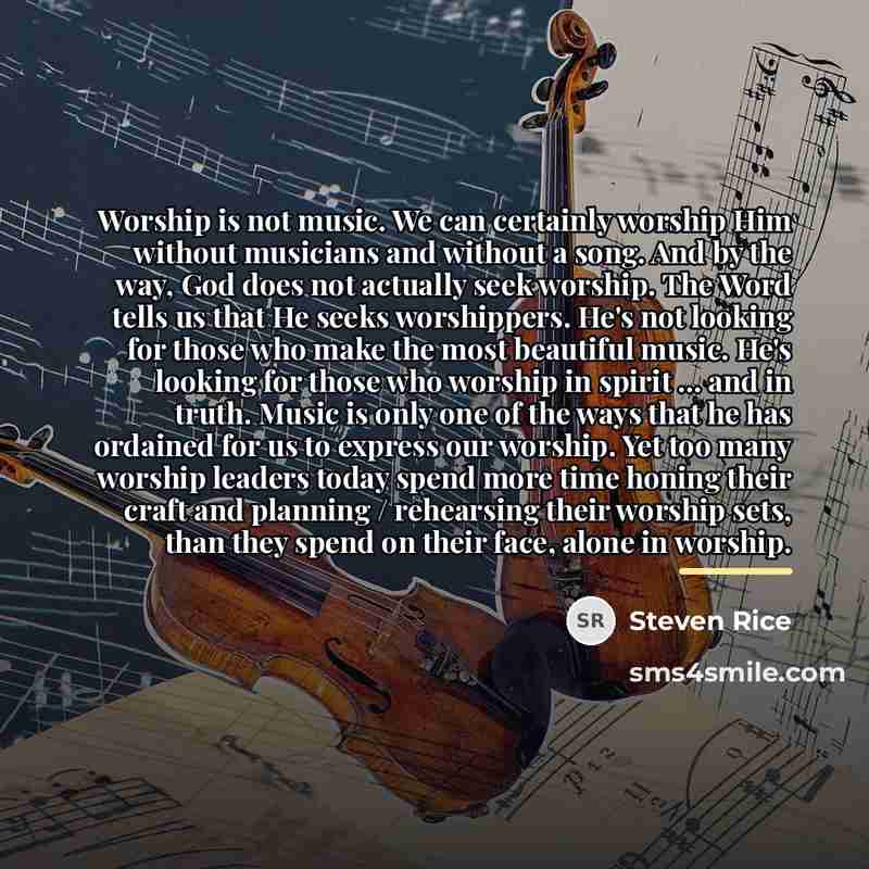 “Worship is not music. We can certainly worship Him without…” quote by Steven Rice