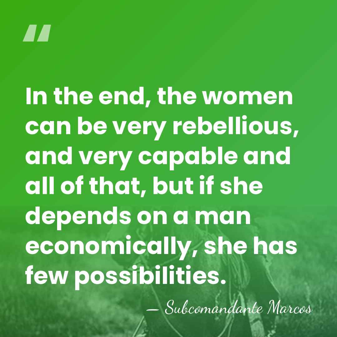 In the end, the women can be very rebellious, and very capable&hellip; - Subcomandante Marcos