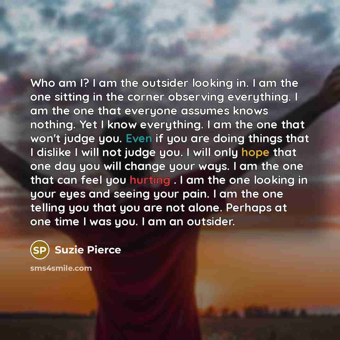 “Who am I? I am the outsider looking in. I…” quote by Suzie Pierce