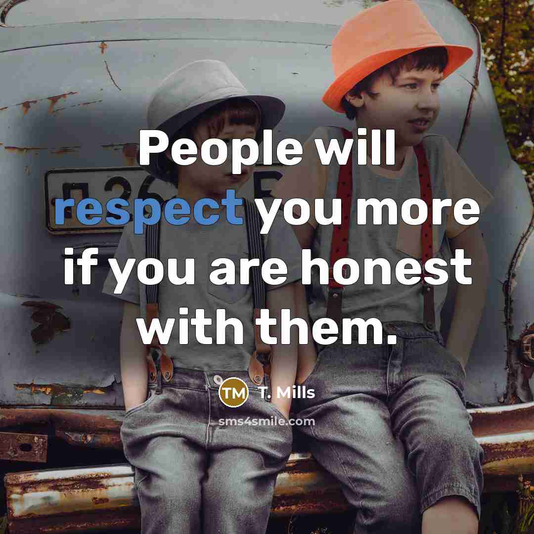 “People will respect you more if you are honest with…” quote by T. Mills