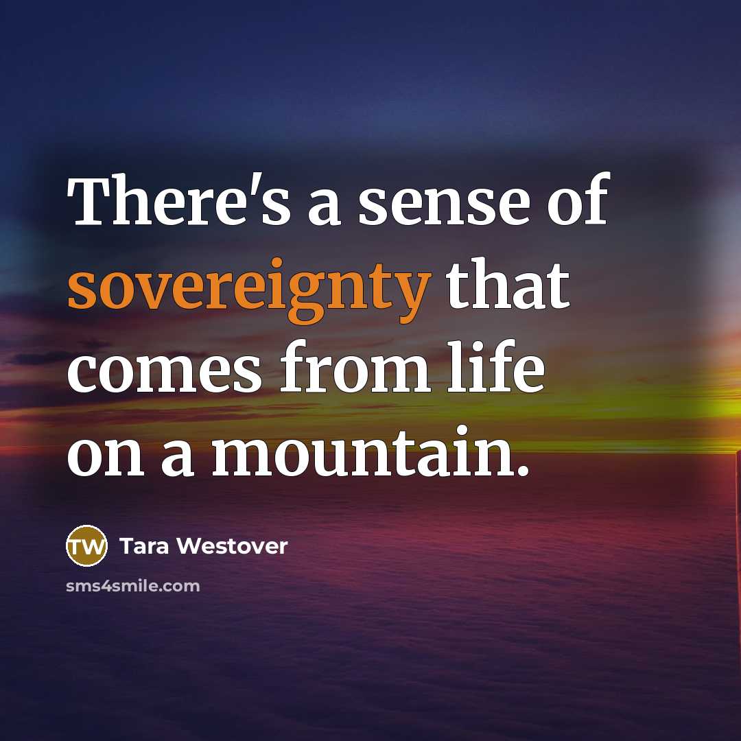 “There's a sense of sovereignty that comes from life on…” quote by Tara Westover