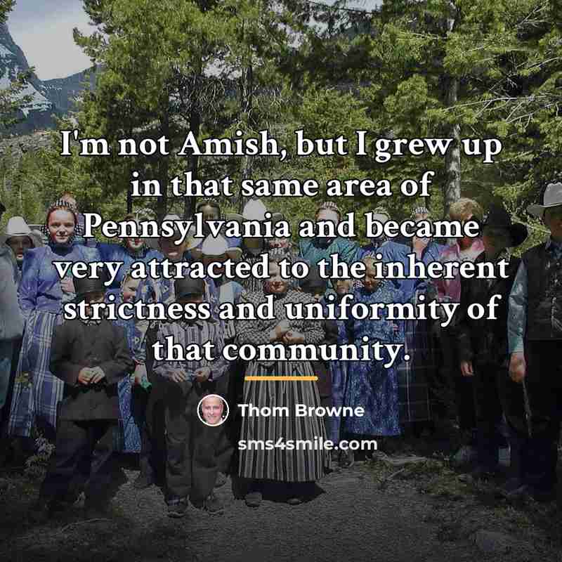 “I'm not Amish, but I grew up in that same…” quote by Thom Browne