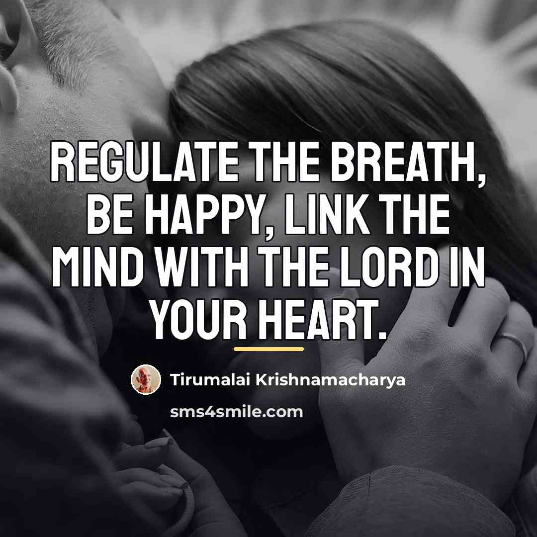 “Regulate the breath, be happy, link the mind with the…” quote by Tirumalai Krishnamacharya