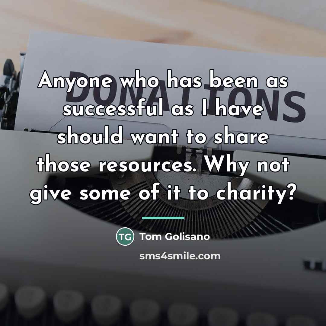 “Anyone who has been as successful as I have should…” quote by Tom Golisano