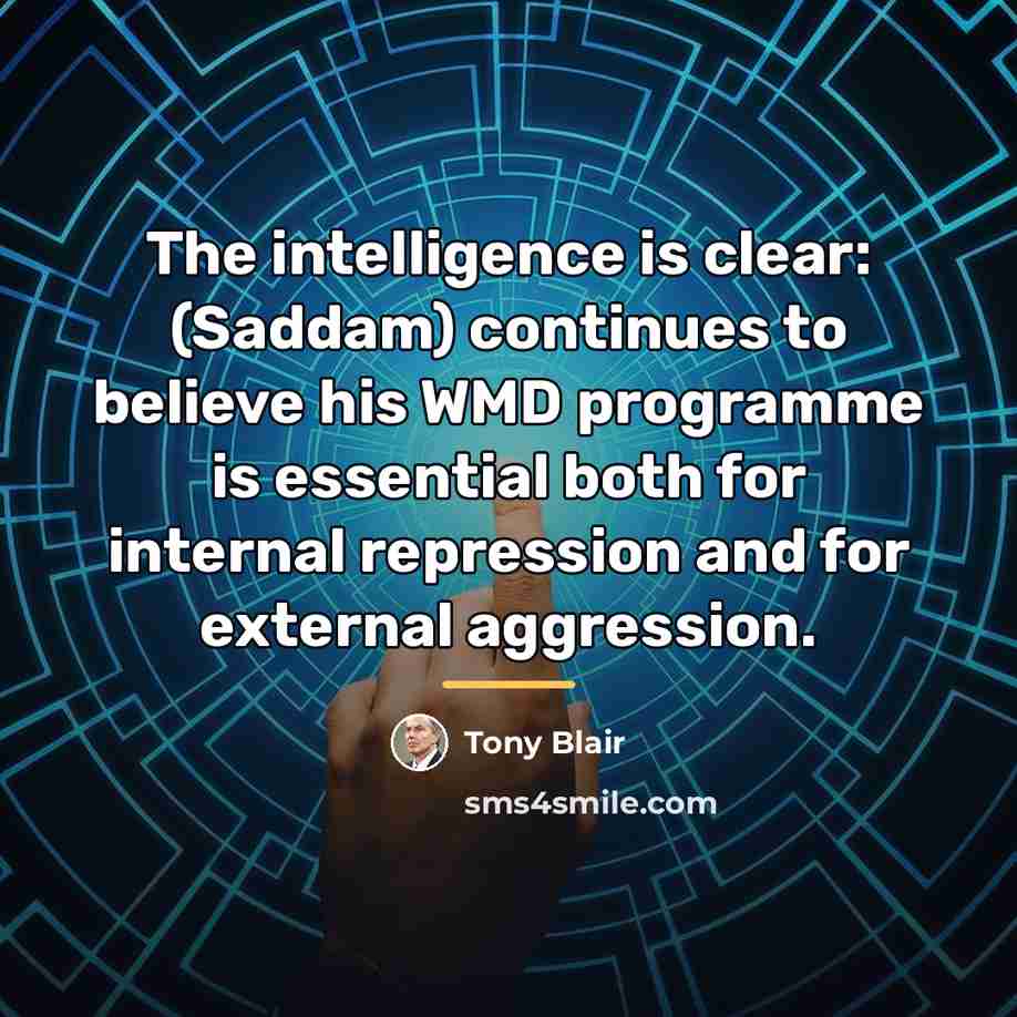 “The intelligence is clear: (Saddam) continues to believe his WMD…” quote by Tony Blair
