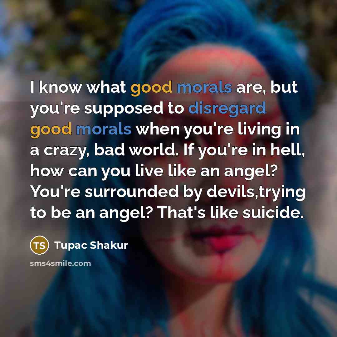 “I know what good morals are, but you're supposed to…” quote by Tupac Shakur