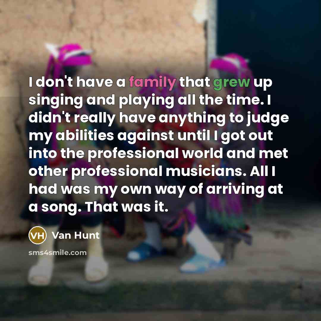 “I don't have a family that grew up singing and…” quote by Van Hunt