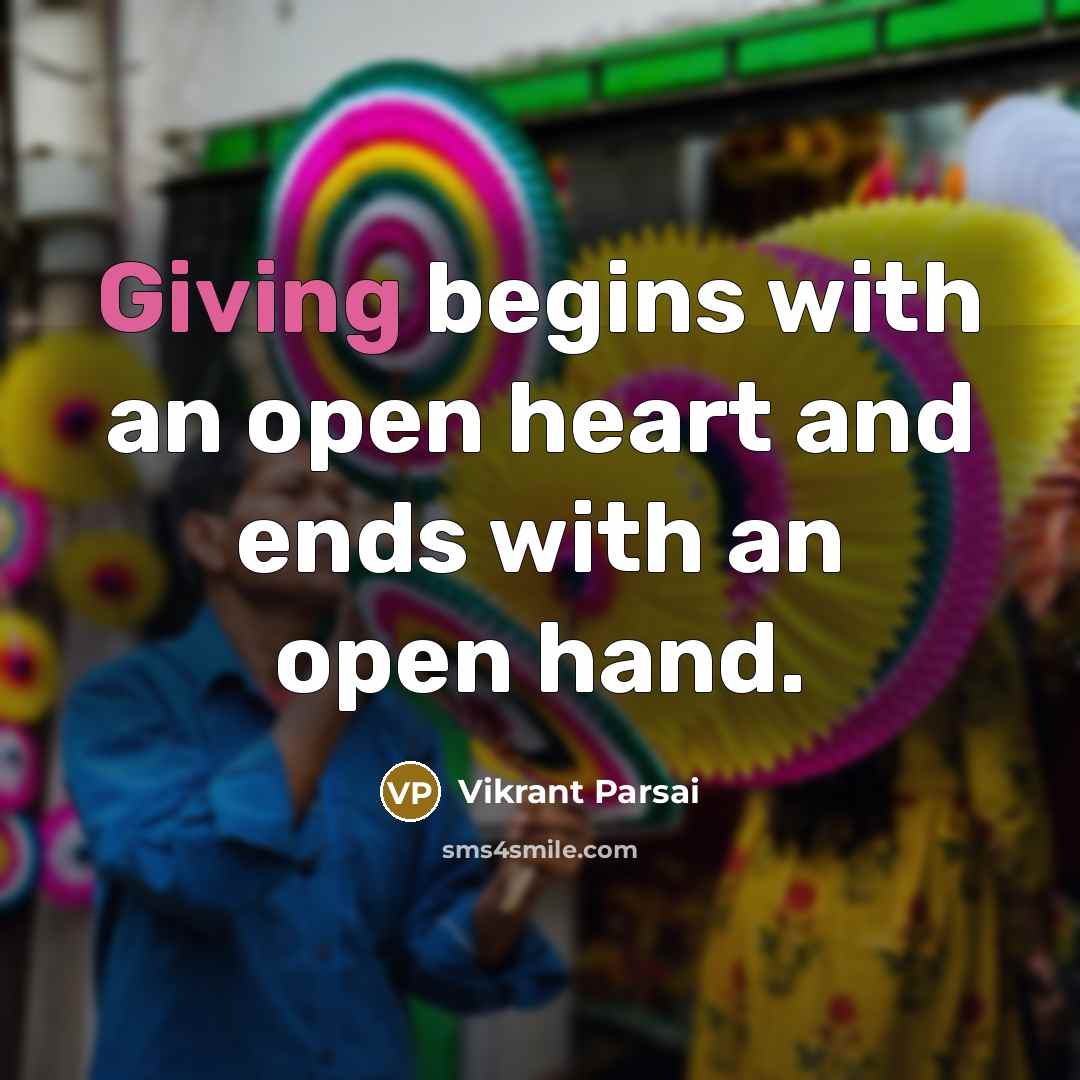 “Giving begins with an open heart and ends with an open hand.” quote by Vikrant Parsai