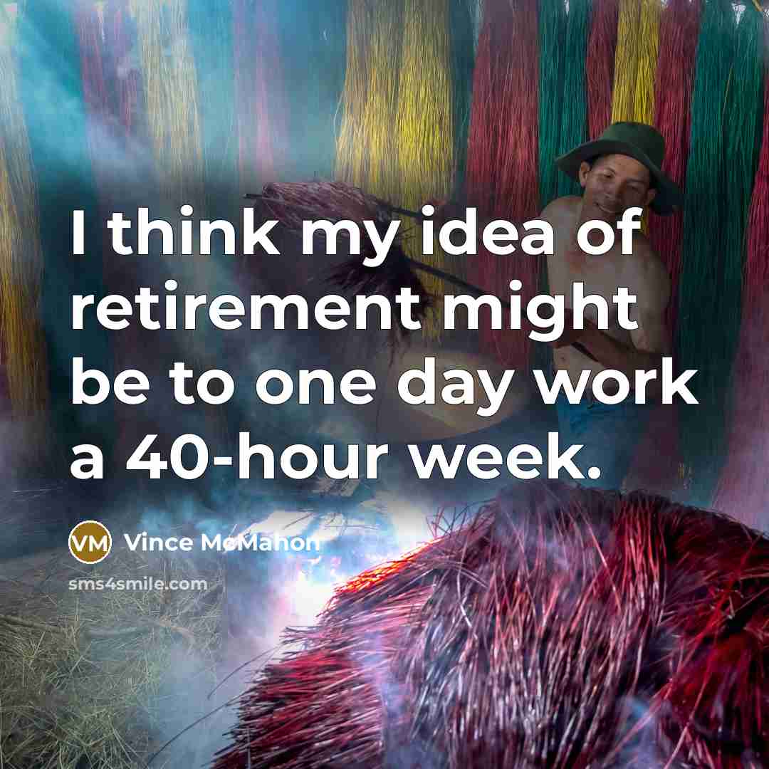 “I think my idea of retirement might be to one…” quote by Vince McMahon