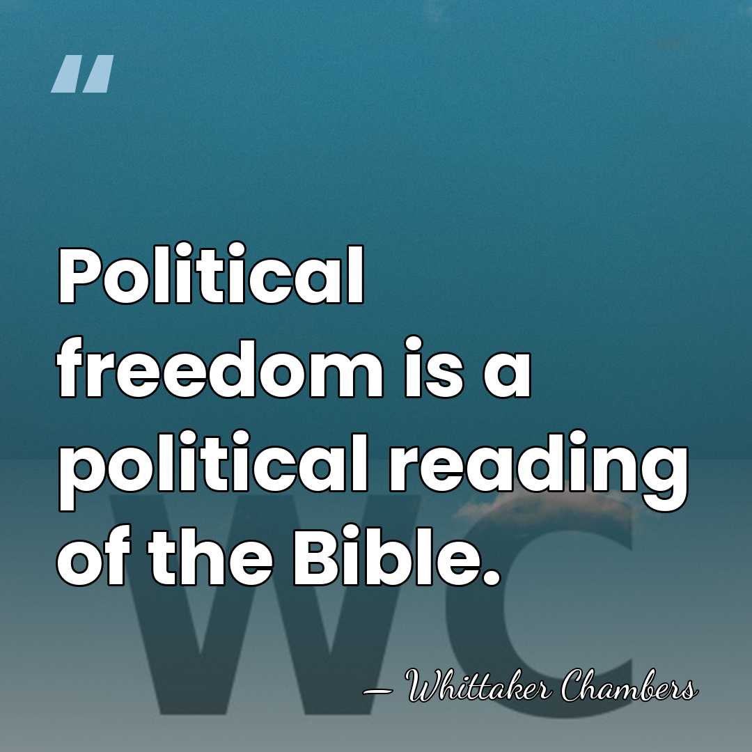 Political freedom is a political reading of the Bible. - Whittaker Chambers