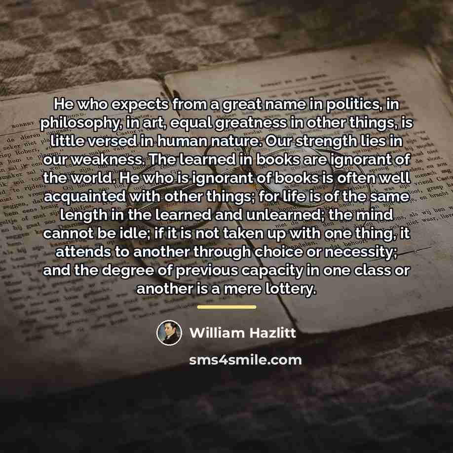 “He who expects from a great name in politics, in…” quote by William Hazlitt