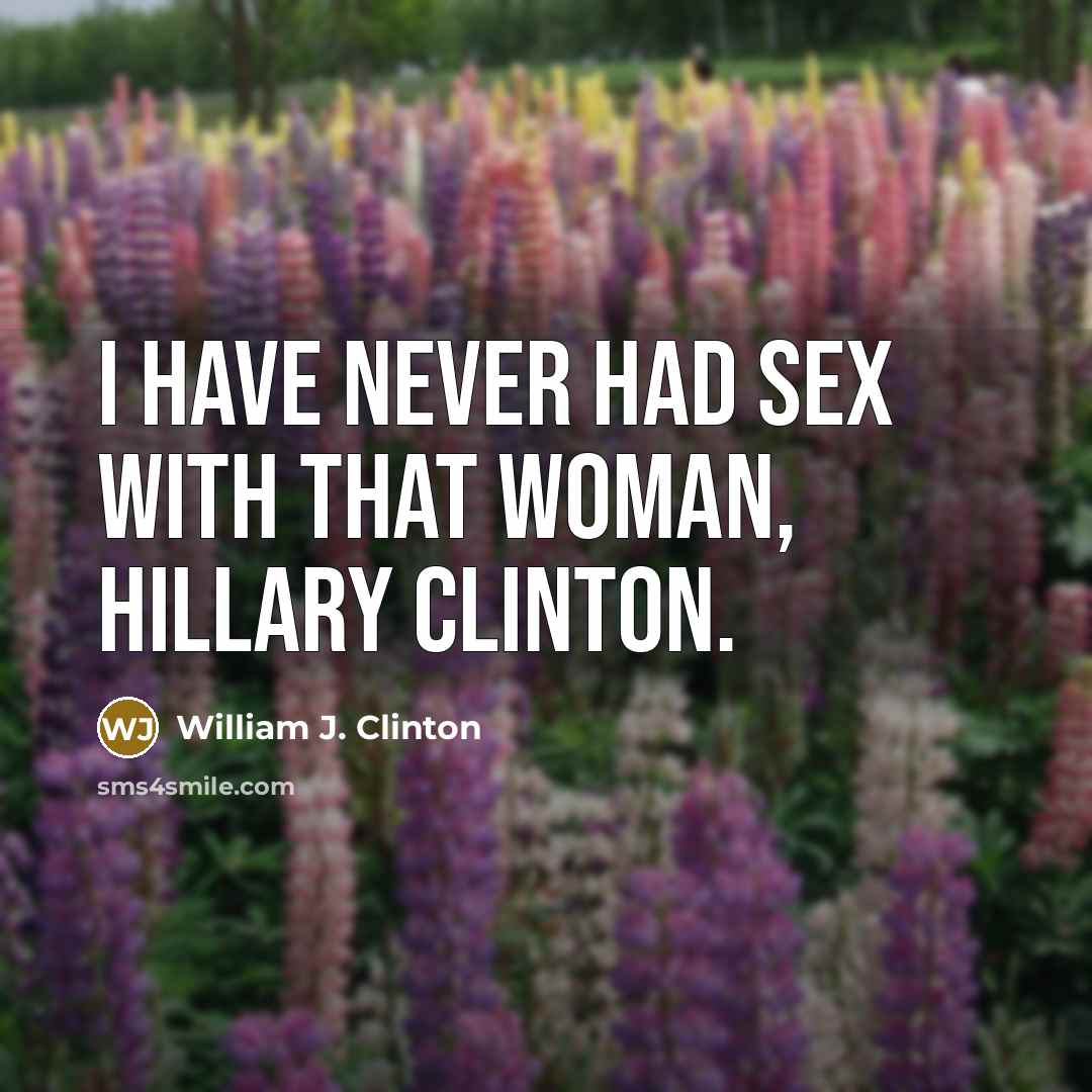 “I have never had sex with that woman, Hillary Clinton.…” quote by William J. Clinton