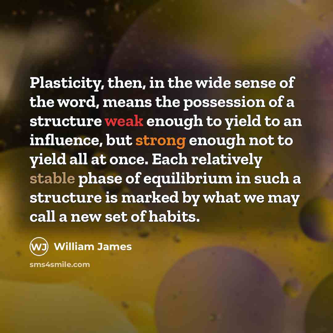 “Plasticity, then, in the wide sense of the word, means…” quote by William James