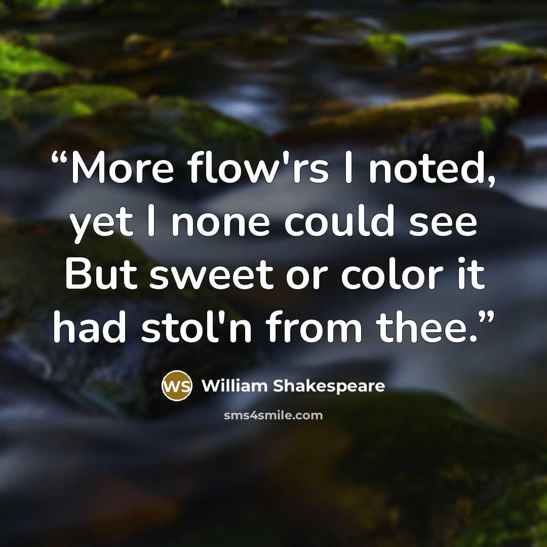 “More flow'rs I noted, yet I none could see But sweet or color it had stol'n from thee.” quote by William Shakespeare