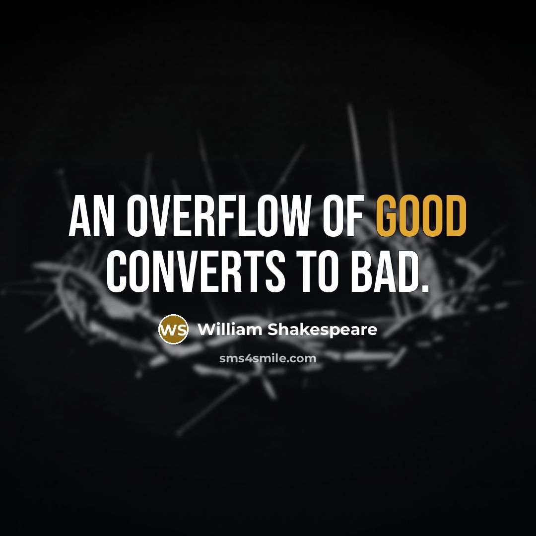 “An overflow of good converts to bad.…” quote by William Shakespeare