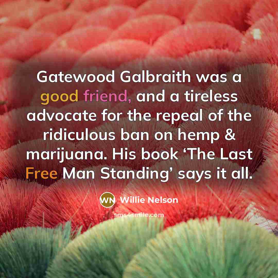 “Gatewood Galbraith was a good friend, and a tireless advocate…” quote by Willie Nelson
