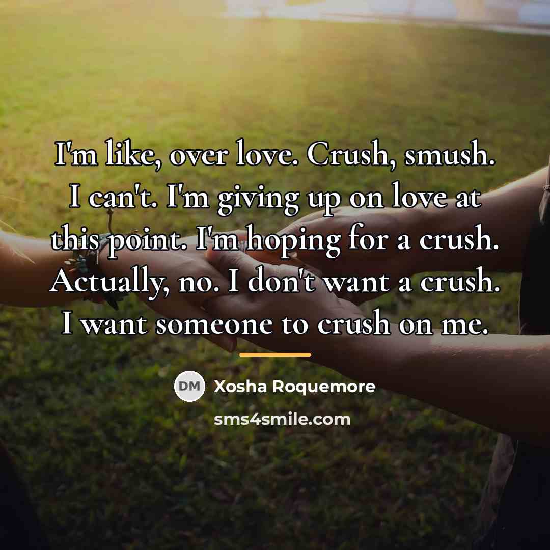 “I'm like, over love. Crush, smush. I can't. I'm giving…” quote by Xosha Roquemore