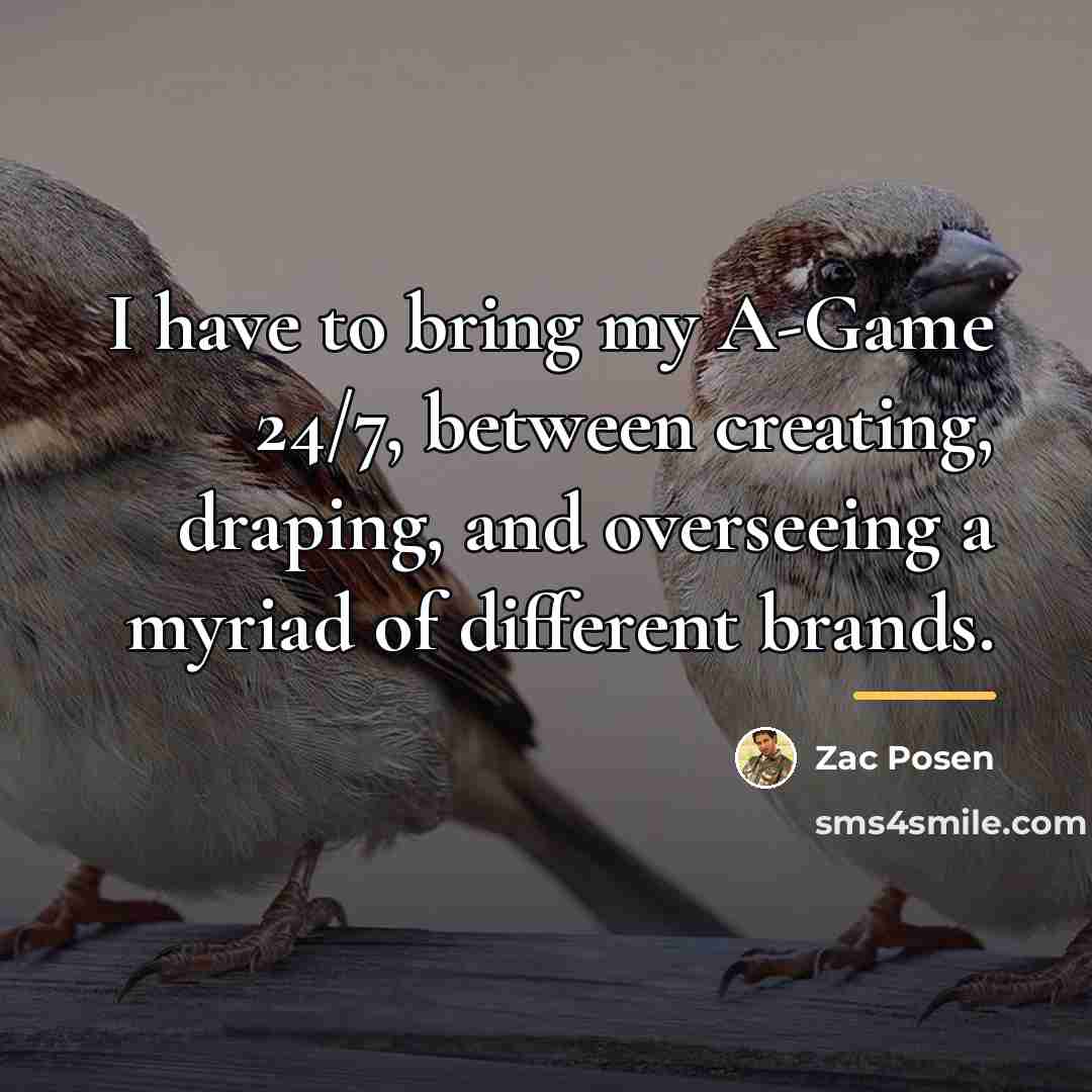 “I have to bring my A-Game 24/7, between creating, draping,…” quote by Zac Posen