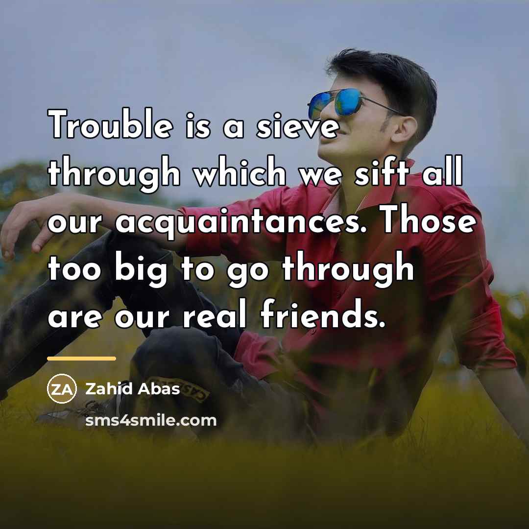 “Trouble is a sieve through which we sift all our…” quote by Zahid Abas