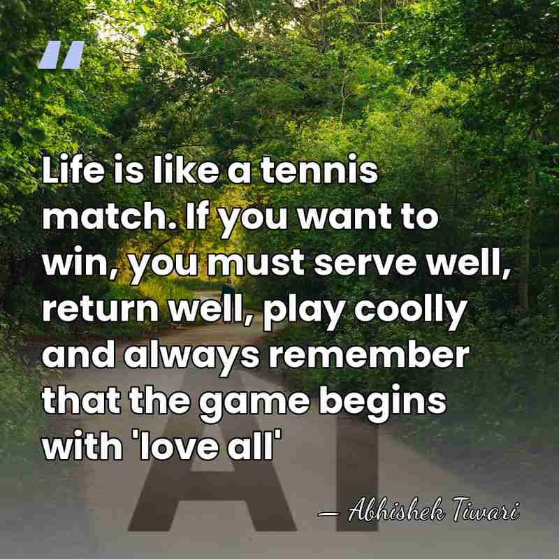 Life is like a tennis match. If you want to win, you&hellip; - Abhishek Tiwari