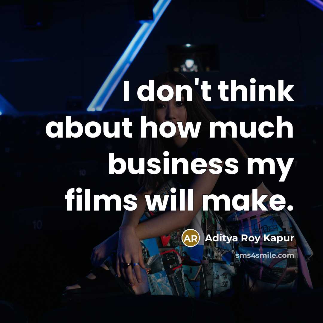“I don't think about how much business my films will…” quote by Aditya Roy Kapur