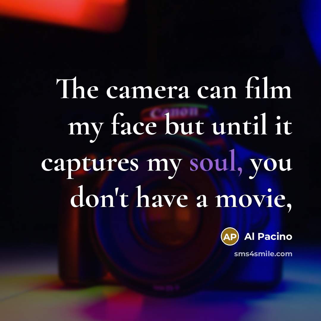 “The camera can film my face but until it captures…” quote by Al Pacino