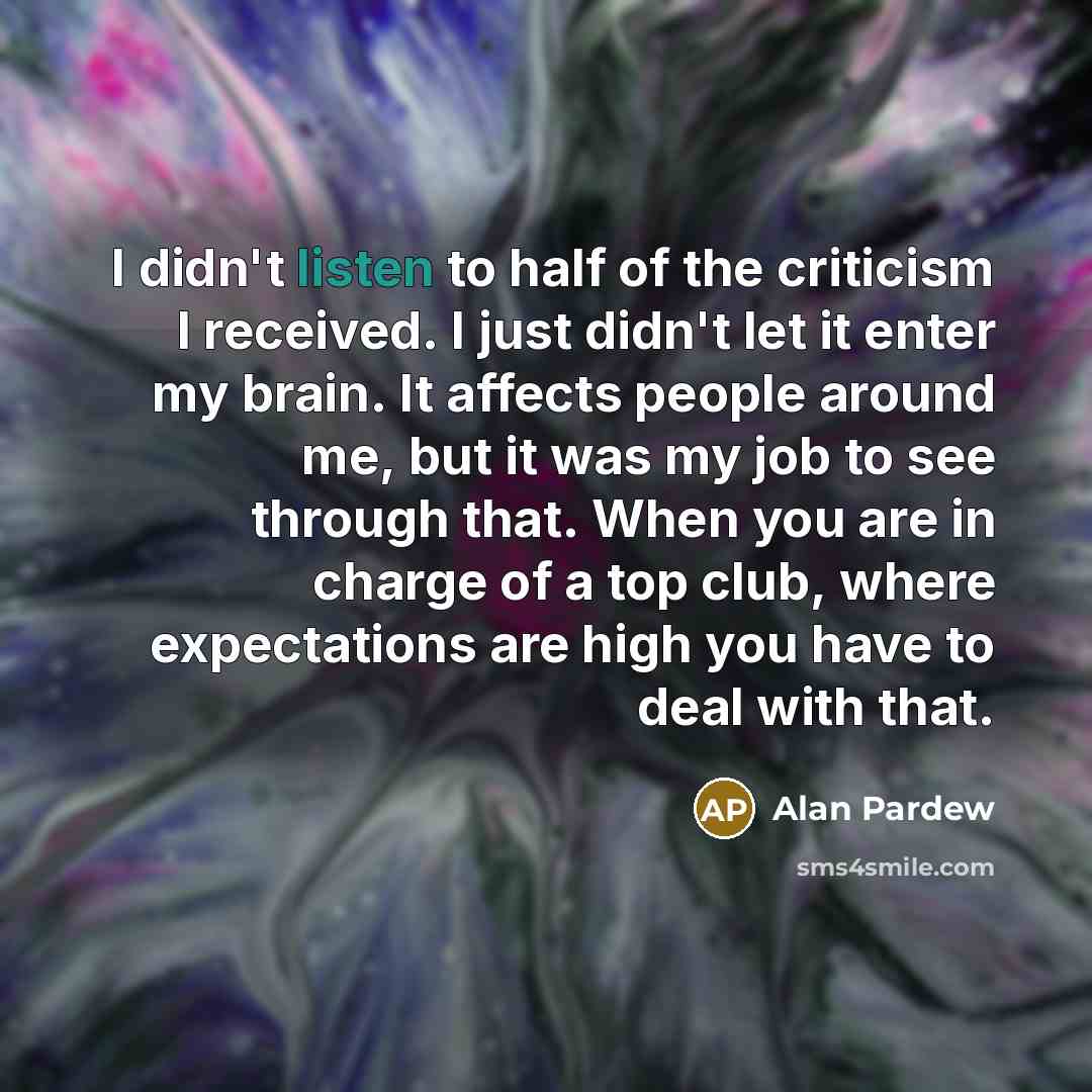 “I didn't listen to half of the criticism I received.…” quote by Alan Pardew