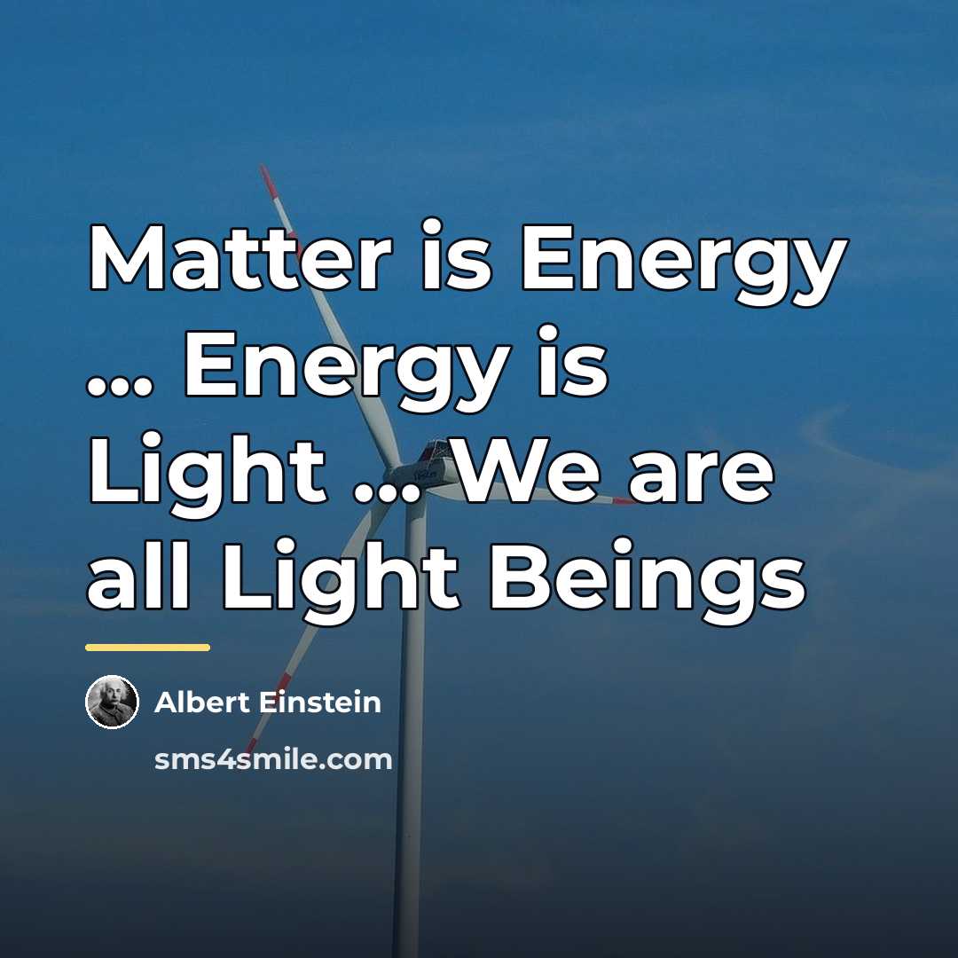 “Matter is Energy ... Energy is Light ... We are…” quote by Albert Einstein