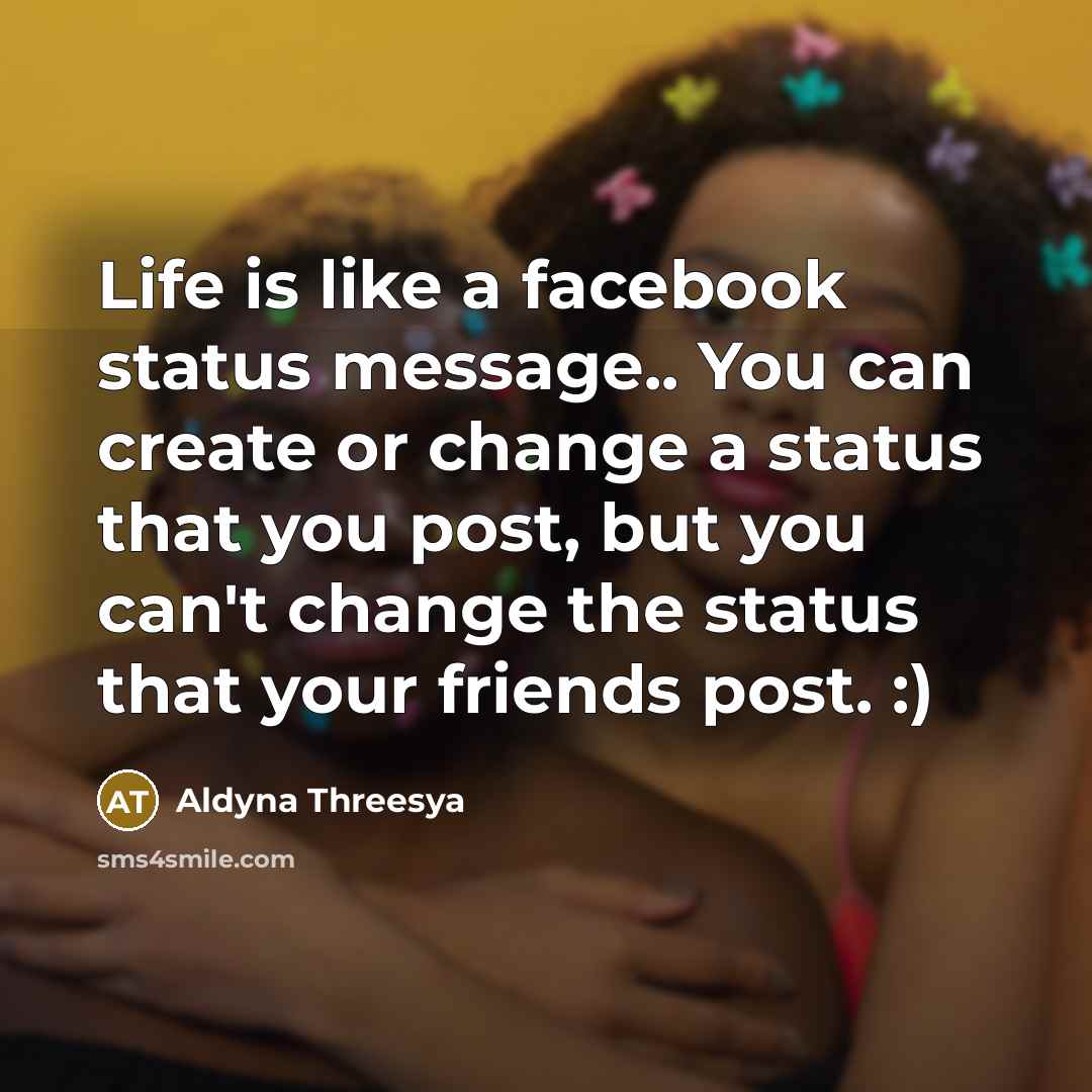 “Life is like a facebook status message.. You can create…” quote by Aldyna Threesya