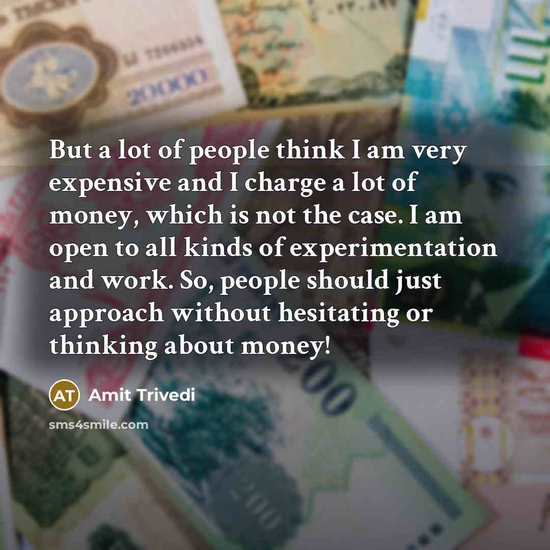 “But a lot of people think I am very expensive…” quote by Amit Trivedi