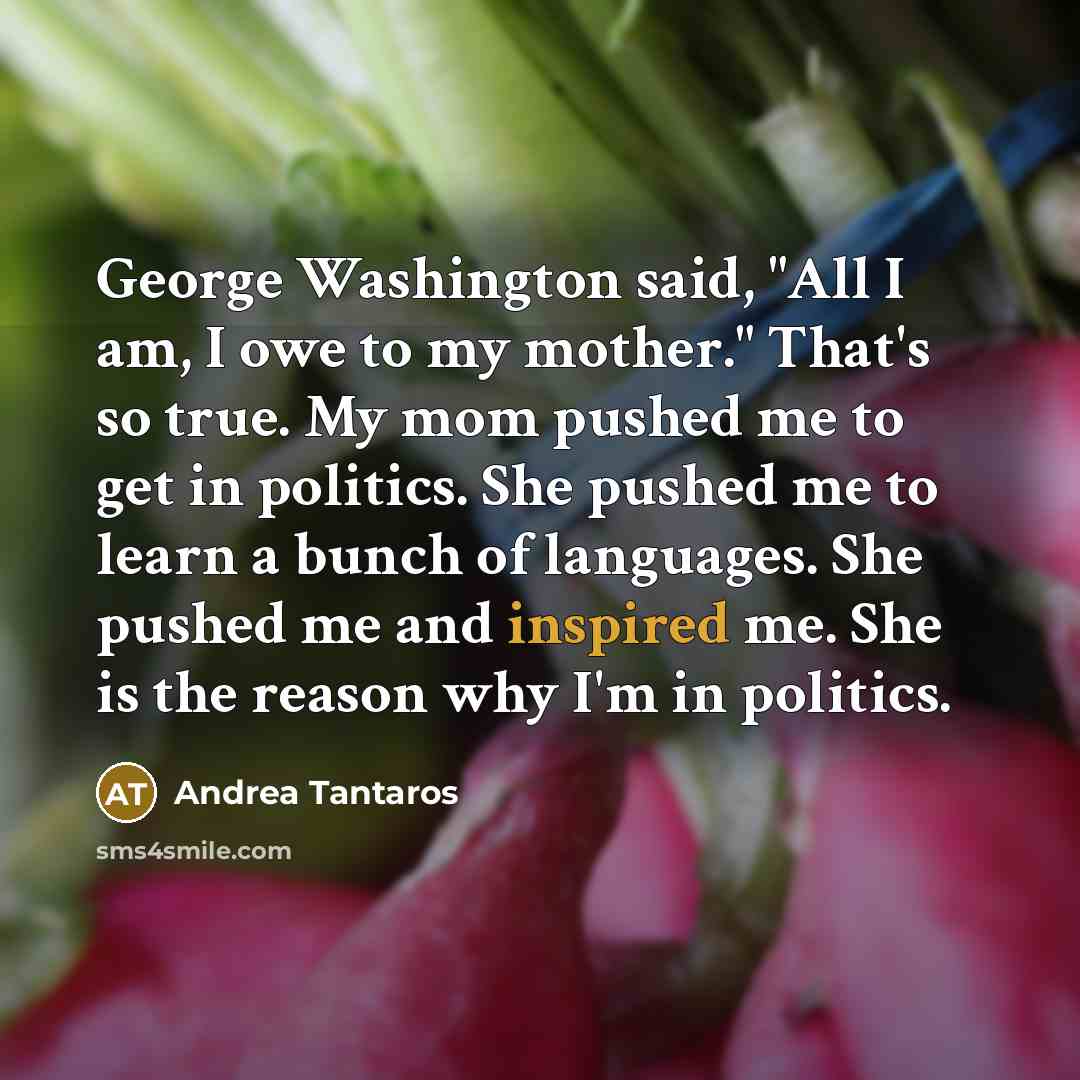 “George Washington said, "All I am, I owe to my…” quote by Andrea Tantaros