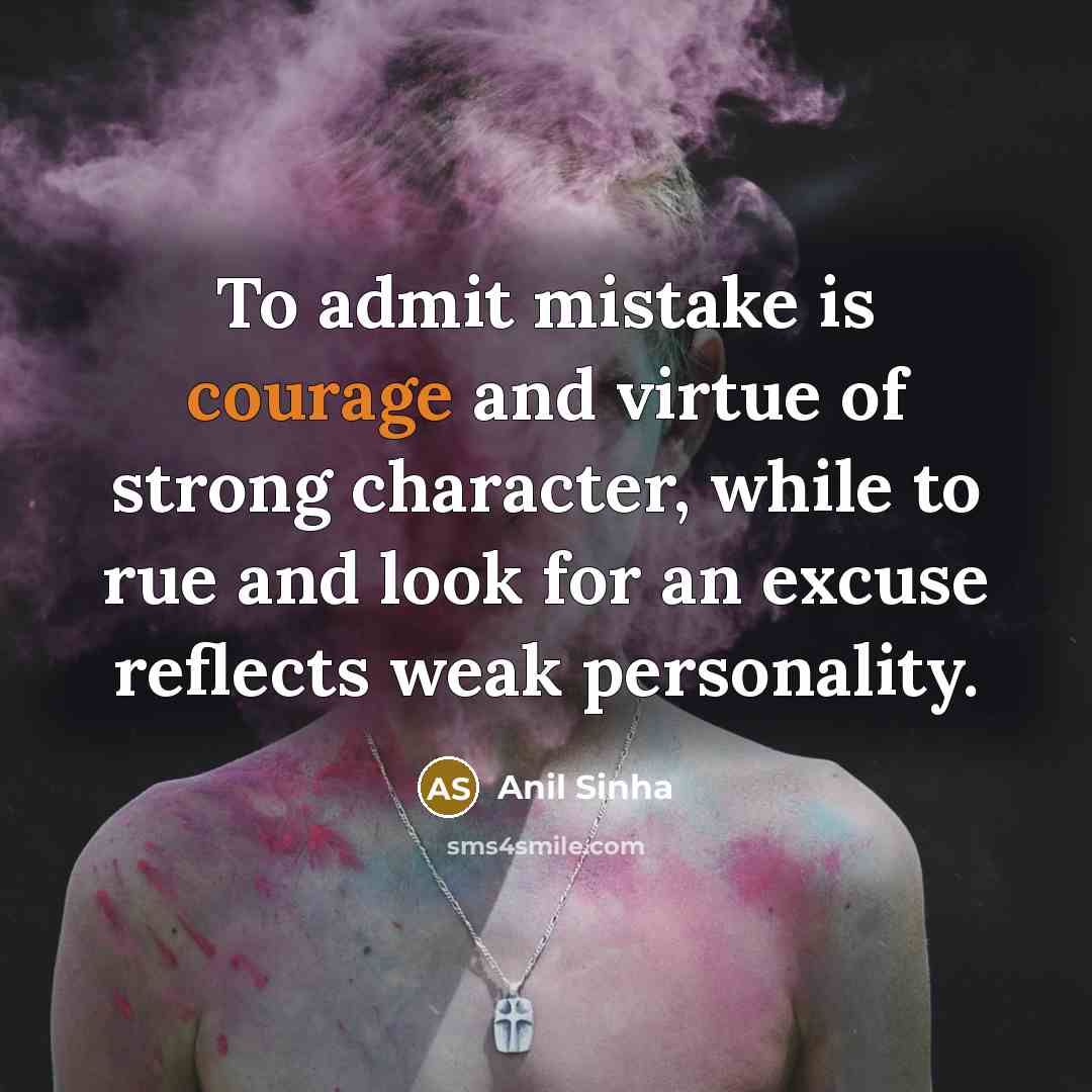 “To admit mistake is courage and virtue of strong character,…” quote by Anil Sinha