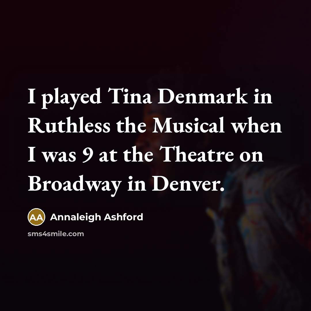 “I played Tina Denmark in Ruthless the Musical when I was 9 at the Theatre on Broadway in Denver.” quote by Annaleigh Ashford