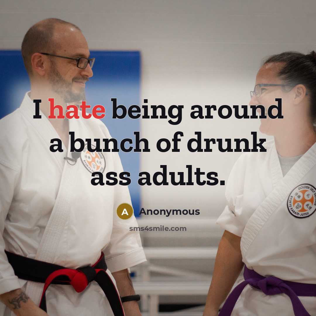 “I hate being around a bunch of drunk ass adults.” quote by Anonymous