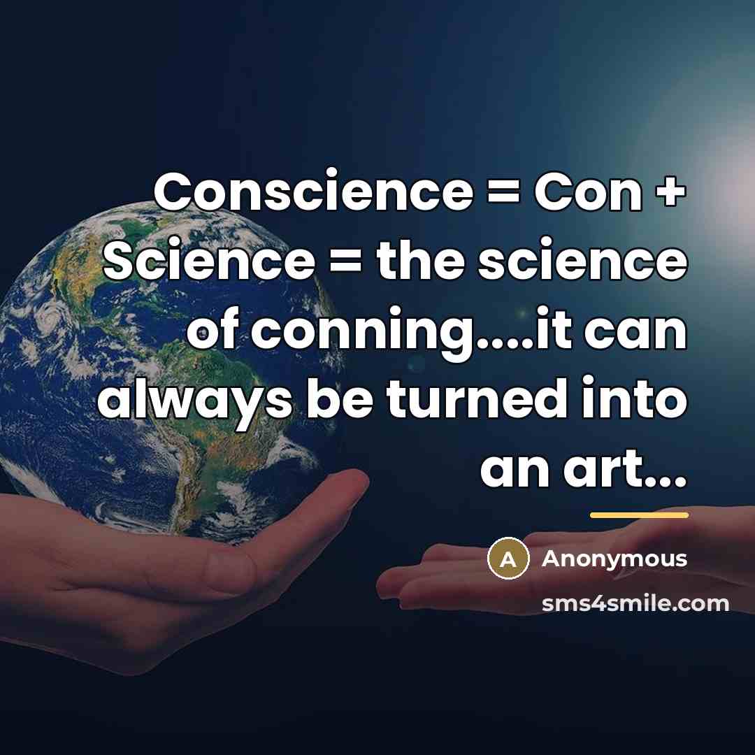 “Conscience = Con + Science = the science of conning....it…” quote by Nanda Jamshedpur INDIA