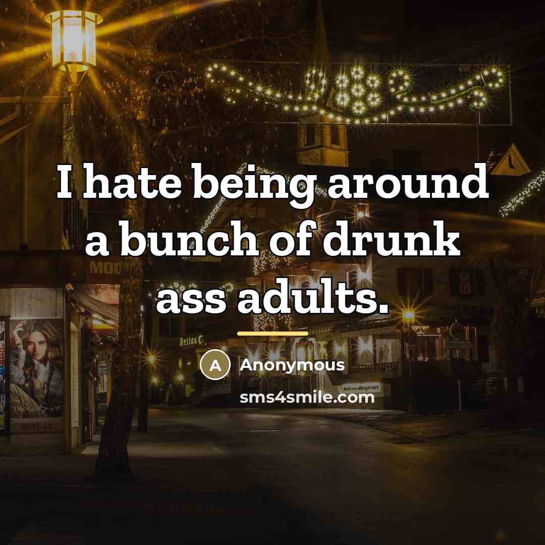 “I hate being around a bunch of drunk ass adults.…” quote by Anonymous