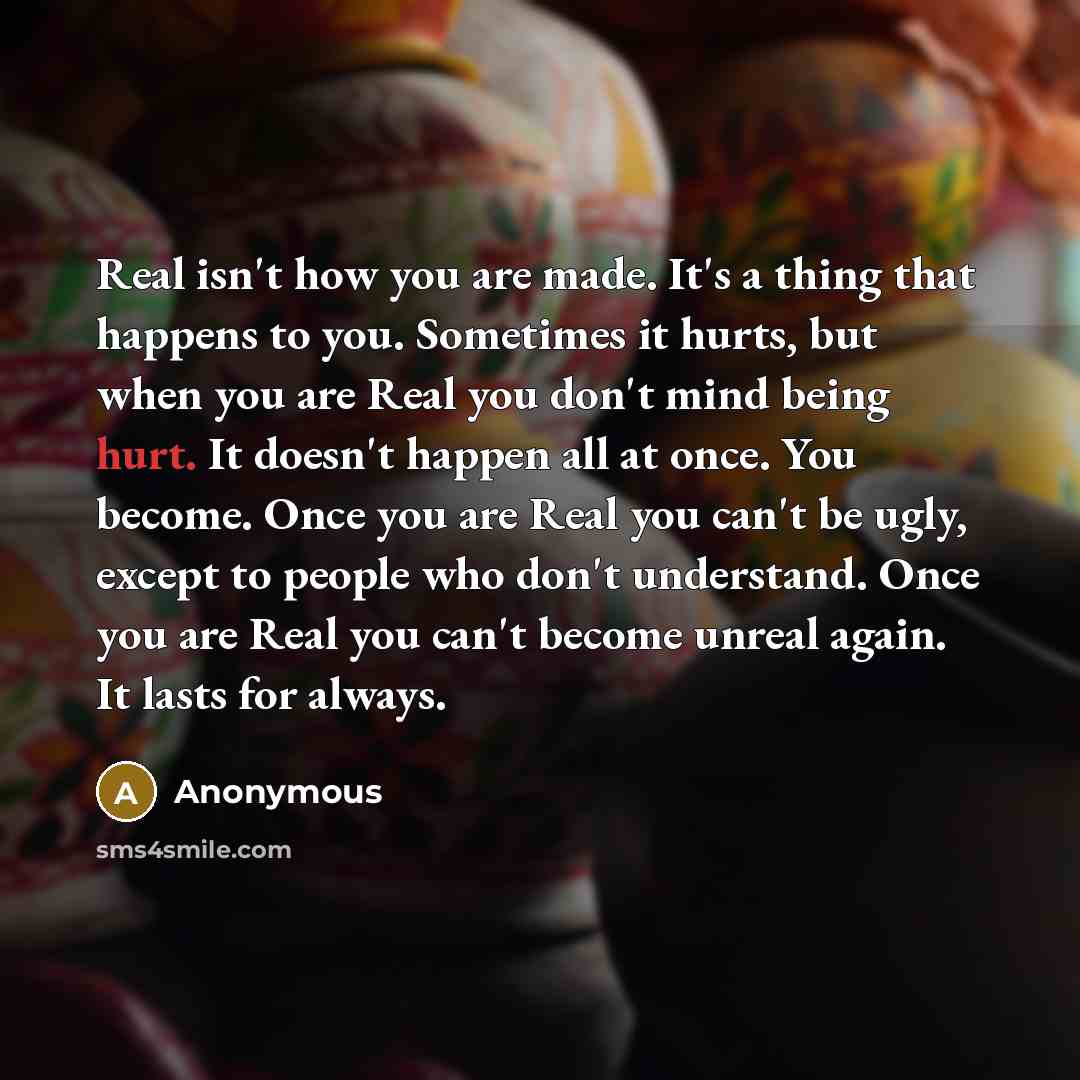 “Real isn't how you are made. It's a thing that…” quote by Anonymous
