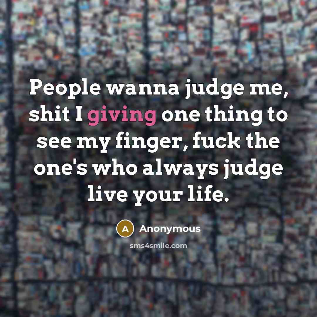 “People wanna judge me, shit I giving one thing to…” quote by Anonymous