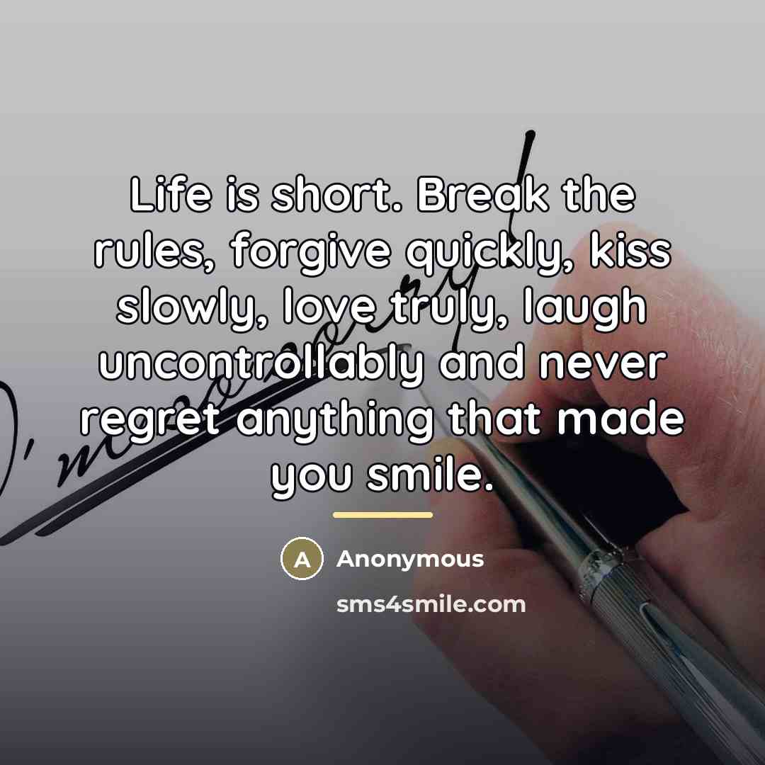 “Life is short. Break the rules, forgive quickly, kiss slowly,…” quote by Anonymous