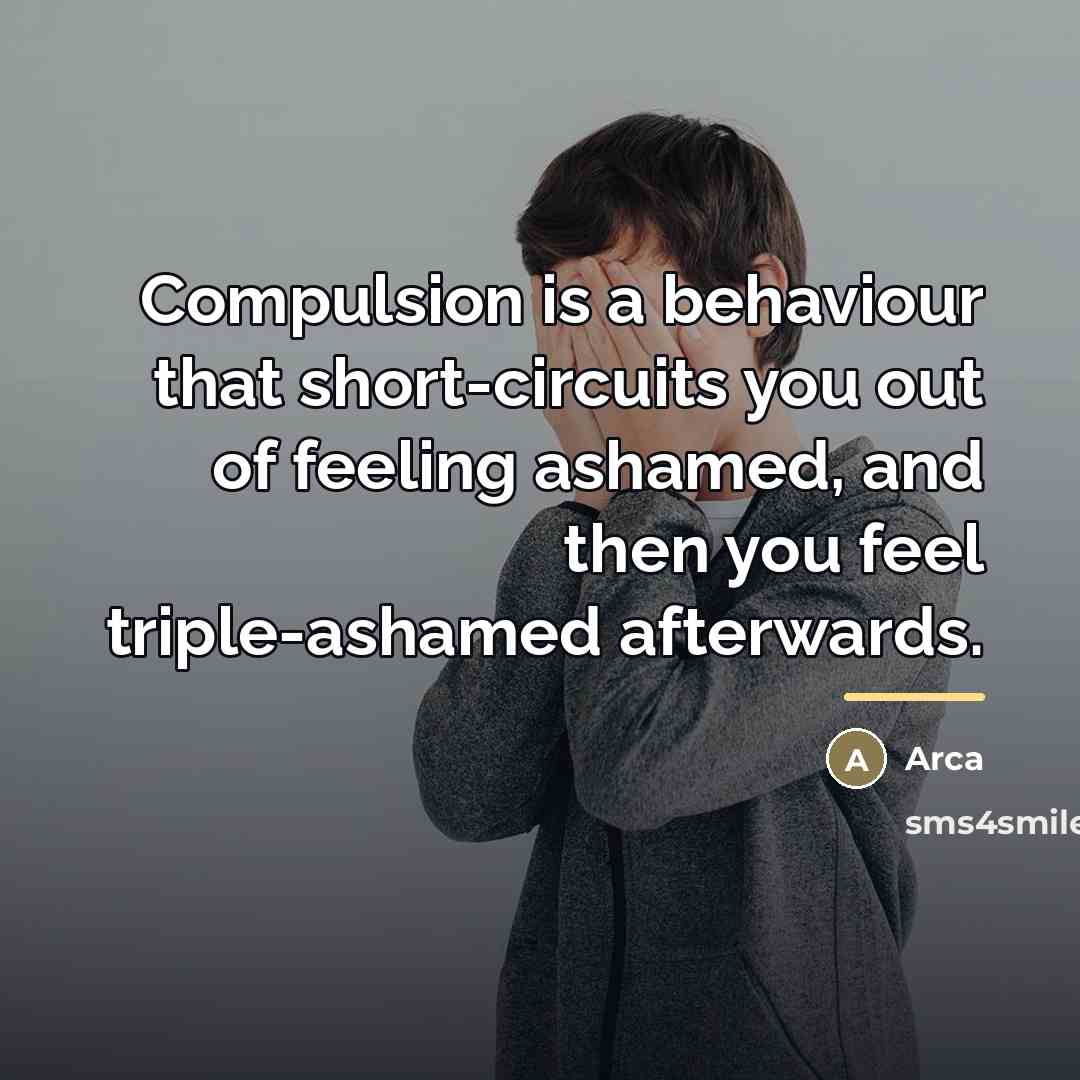 “Compulsion is a behaviour that short-circuits you out of feeling…” quote by Arca