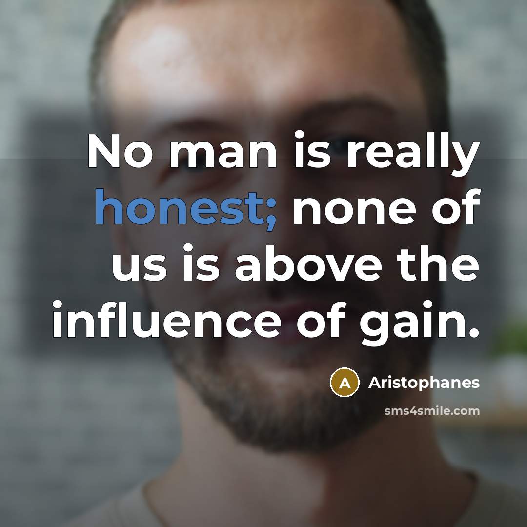 “No man is really honest; none of us is above…” quote by Aristophanes