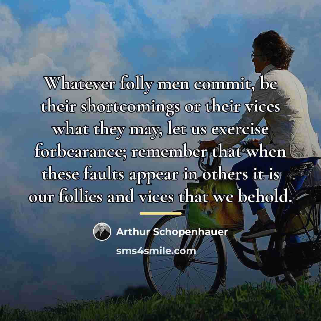 “Whatever folly men commit, be their shortcomings or their vices…” quote by Arthur Schopenhauer