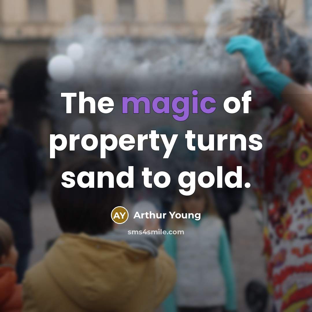 “The magic of property turns sand to gold.…” quote by Arthur Young